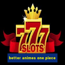 better animes one piece